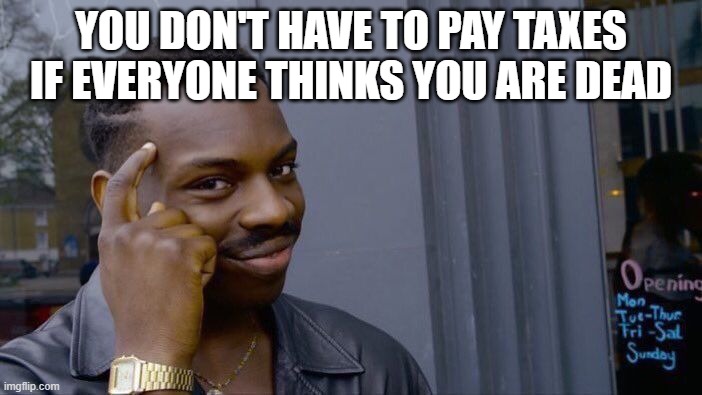 Roll Safe Think About It Meme | YOU DON'T HAVE TO PAY TAXES IF EVERYONE THINKS YOU ARE DEAD | image tagged in memes,roll safe think about it | made w/ Imgflip meme maker