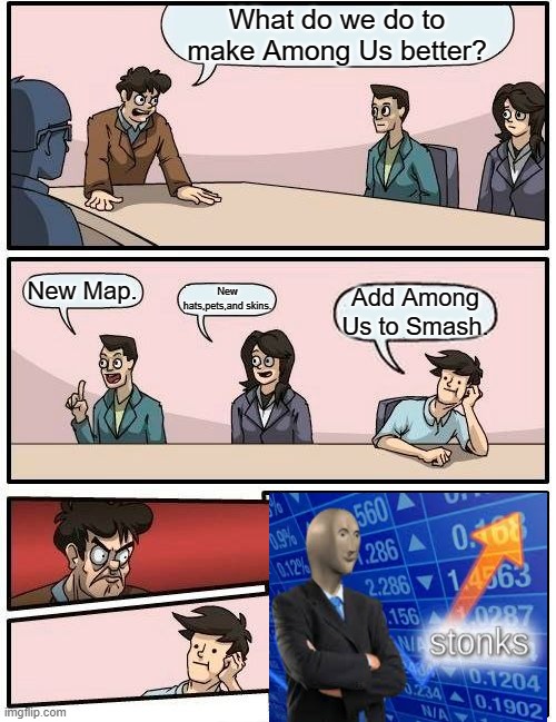 Boardroom Meeting Suggestion | What do we do to make Among Us better? New Map. New hats,pets,and skins. Add Among Us to Smash. | image tagged in memes,boardroom meeting suggestion | made w/ Imgflip meme maker