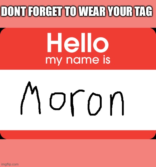 Hi Me | DONT FORGET TO WEAR YOUR TAG | image tagged in hi me | made w/ Imgflip meme maker