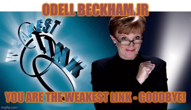 Weakest link | ODELL BECKHAM JR; YOU ARE THE WEAKEST LINK - GOODBYE! | image tagged in weakest link | made w/ Imgflip meme maker