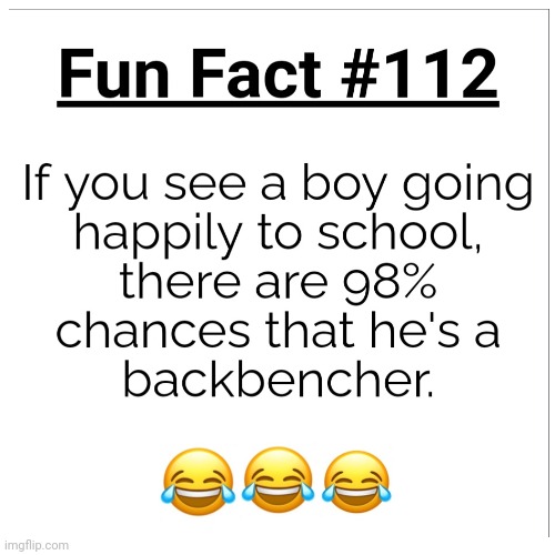 Fun fact #112 | image tagged in fun fact,funny,meme,school,boy,happy | made w/ Imgflip meme maker