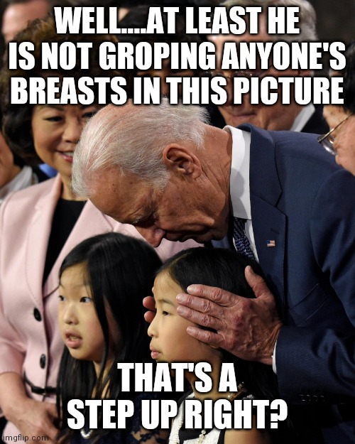 When your standards are low enough, Biden almost comes across as Presidential | WELL....AT LEAST HE IS NOT GROPING ANYONE'S BREASTS IN THIS PICTURE; THAT'S A STEP UP RIGHT? | image tagged in joe biden sniffs chinese child,weird,creepy joe biden | made w/ Imgflip meme maker