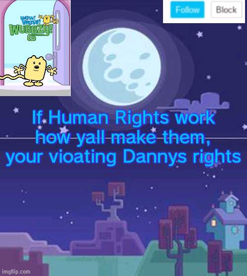 Your disapproving his memes when they get approved, thats violating r i g h t s | If Human Rights work how yall make them, your vioating Dannys rights | image tagged in wubbzymon's annoucment,rights | made w/ Imgflip meme maker