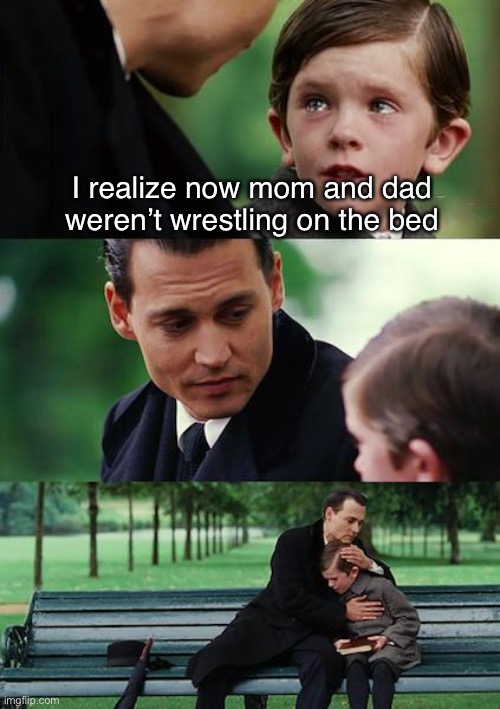 I’m sorry little one | I realize now mom and dad weren’t wrestling on the bed | image tagged in memes,finding neverland | made w/ Imgflip meme maker