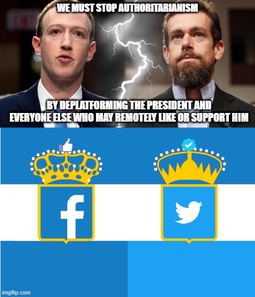 Introducing the Royal Flag of the Internet | WE MUST STOP AUTHORITARIANISM; BY DEPLATFORMING THE PRESIDENT AND EVERYONE ELSE WHO MAY REMOTELY LIKE OR SUPPORT HIM | image tagged in zuckerberg and dorsey,facebook,twitter,trump,memes | made w/ Imgflip meme maker