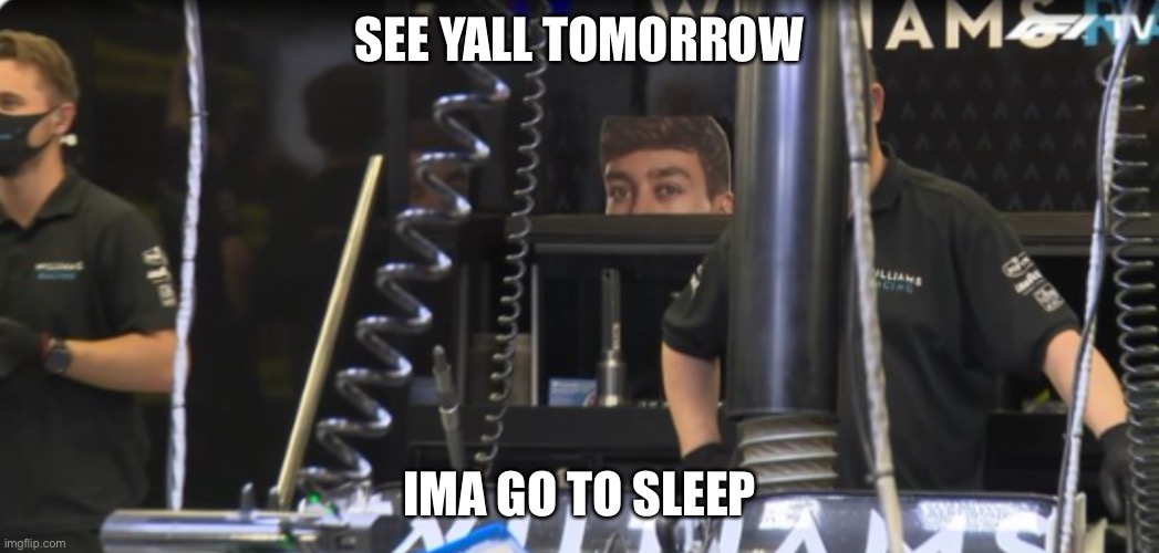 Bojor | SEE YALL TOMORROW; IMA GO TO SLEEP | image tagged in bojor | made w/ Imgflip meme maker