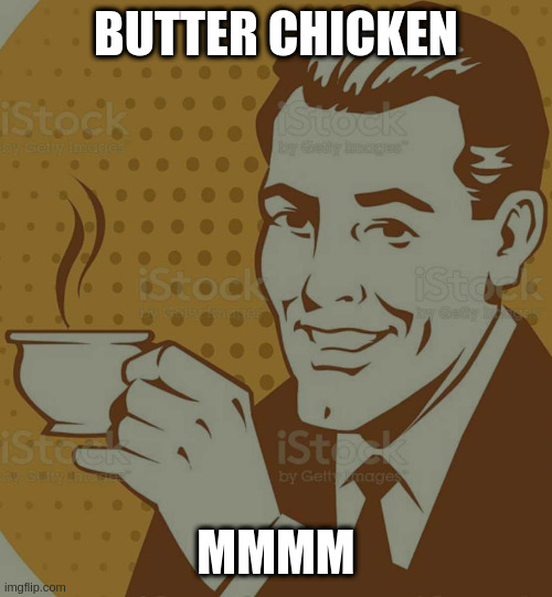 Mug Approval | BUTTER CHICKEN MMMM | image tagged in mug approval | made w/ Imgflip meme maker