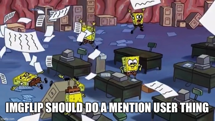 Like @Usernamehere | IMGFLIP SHOULD DO A MENTION USER THING | image tagged in spongebob paper | made w/ Imgflip meme maker