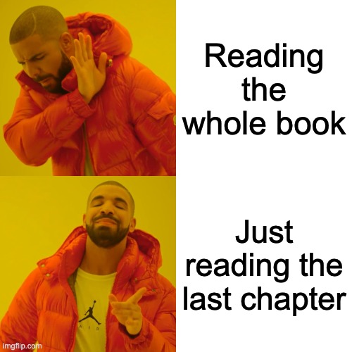 Drake Hotline Bling Meme | Reading the whole book; Just reading the last chapter | image tagged in memes,drake hotline bling | made w/ Imgflip meme maker