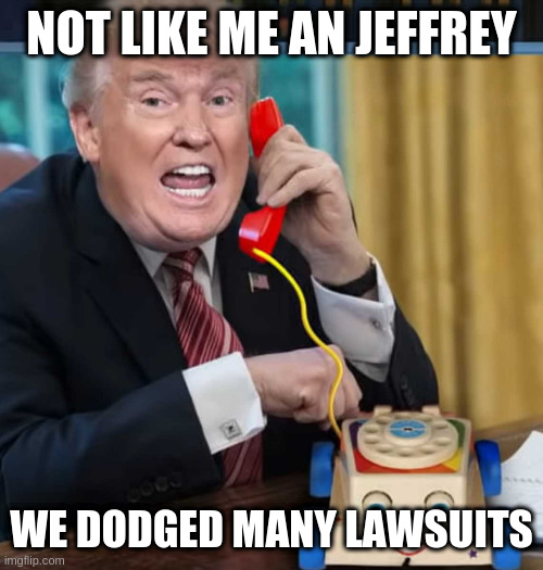 I'm the president | NOT LIKE ME AN JEFFREY WE DODGED MANY LAWSUITS | image tagged in i'm the president | made w/ Imgflip meme maker