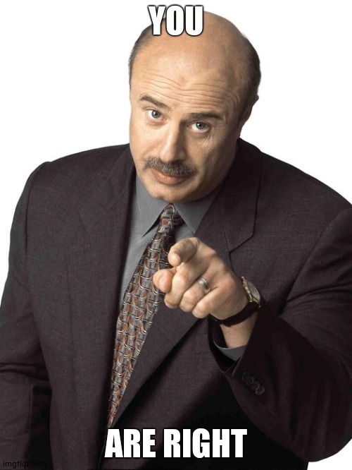 Dr Phil Pointing | YOU ARE RIGHT | image tagged in dr phil pointing | made w/ Imgflip meme maker