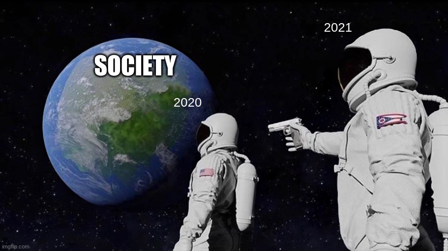 to hell and back | 2021; SOCIETY; 2020 | image tagged in memes,always has been | made w/ Imgflip meme maker