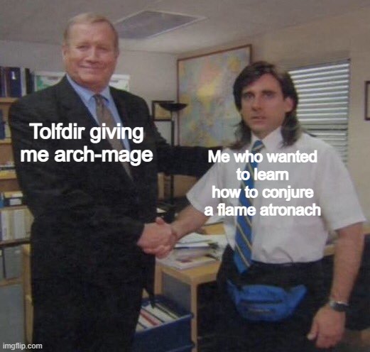 the office congratulations | Tolfdir giving me arch-mage; Me who wanted to learn how to conjure a flame atronach | image tagged in the office congratulations | made w/ Imgflip meme maker