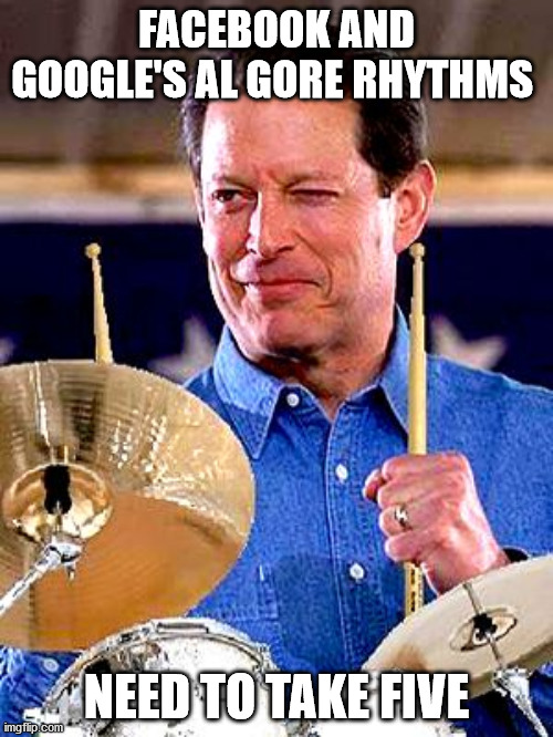 Al Gore Rhythm  | FACEBOOK AND GOOGLE'S AL GORE RHYTHMS; NEED TO TAKE FIVE | image tagged in al gore rhythm | made w/ Imgflip meme maker