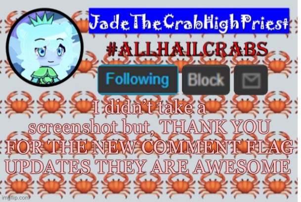 Thank you!!!! | I didn’t take a screenshot but, THANK YOU FOR THE NEW COMMENT FLAG UPDATES THEY ARE AWESOME | image tagged in jadethecrabhighpriest announcement template | made w/ Imgflip meme maker