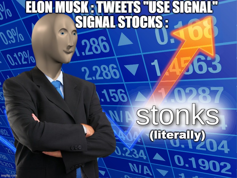 When memes become a reality... | ELON MUSK : TWEETS "USE SIGNAL"
SIGNAL STOCKS :; (literally) | image tagged in stonks,elon musk,stock market | made w/ Imgflip meme maker