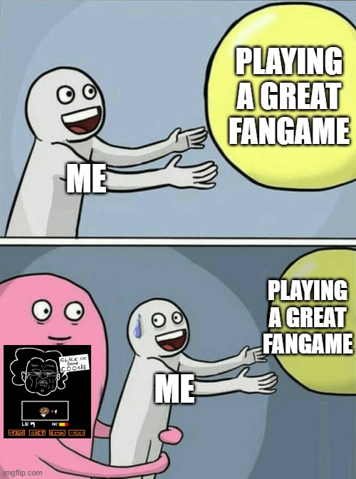 Running Away Balloon | PLAYING A GREAT FANGAME; ME; PLAYING A GREAT FANGAME; ME | image tagged in memes,running away balloon | made w/ Imgflip meme maker