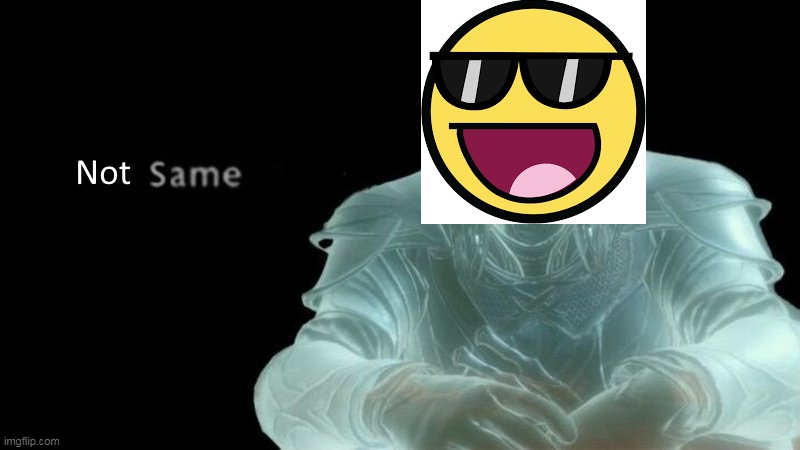NOT Same | image tagged in not same,same,epic face | made w/ Imgflip meme maker