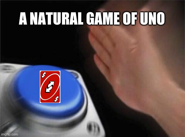 Blank Nut Button | A NATURAL GAME OF UNO | image tagged in memes,blank nut button | made w/ Imgflip meme maker