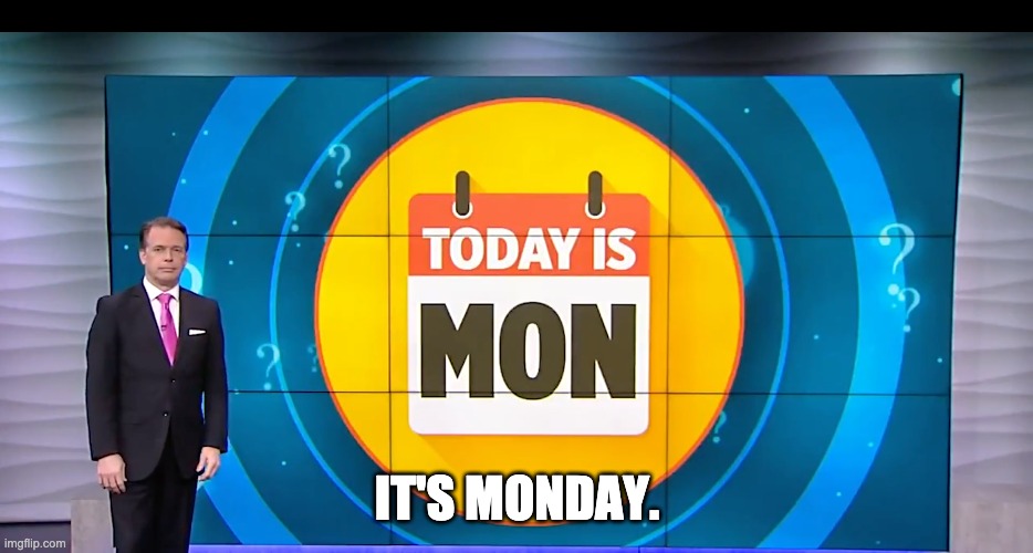 What day is it? | IT'S MONDAY. | image tagged in monday,mondays,monday mornings,i hate mondays | made w/ Imgflip meme maker