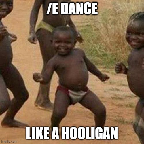 /e dance | /E DANCE; LIKE A HOOLIGAN | image tagged in memes,third world success kid | made w/ Imgflip meme maker