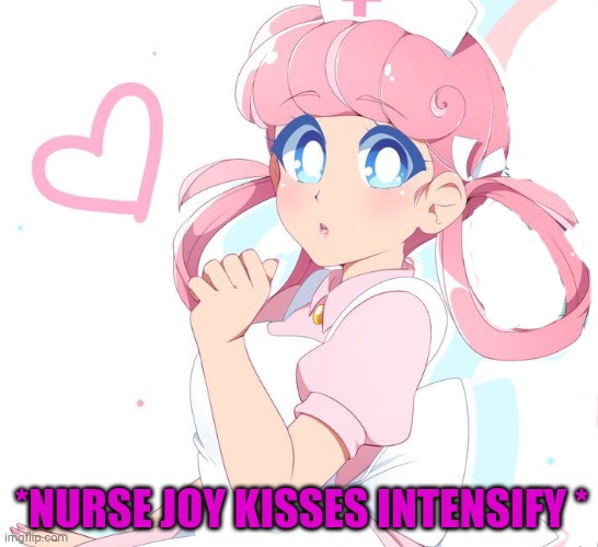 Nurse joy | *NURSE JOY KISSES INTENSIFY * | image tagged in nurse,joy,pokemon,kisses | made w/ Imgflip meme maker