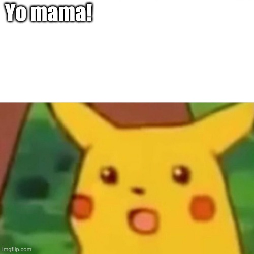 Surprised Pikachu | Yo mama! | image tagged in memes,surprised pikachu | made w/ Imgflip meme maker
