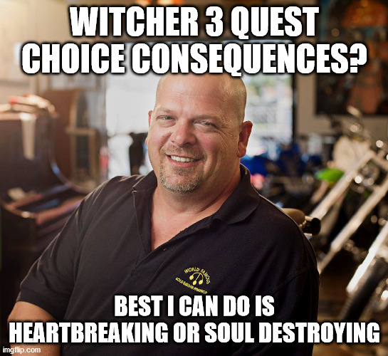 PAWN SHOP RICKY | WITCHER 3 QUEST CHOICE CONSEQUENCES? BEST I CAN DO IS HEARTBREAKING OR SOUL DESTROYING | image tagged in pawn shop ricky | made w/ Imgflip meme maker