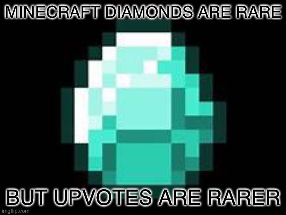 a true rarity | MINECRAFT DIAMONDS ARE RARE; BUT UPVOTES ARE RARER | image tagged in diamond,minecraft,memes,rare | made w/ Imgflip meme maker
