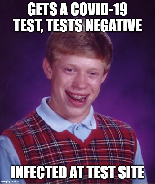 I've a sick sense of humor | GETS A COVID-19 TEST, TESTS NEGATIVE; INFECTED AT TEST SITE | image tagged in memes,bad luck brian,covid-19 | made w/ Imgflip meme maker