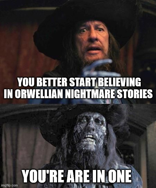 1984 | YOU BETTER START BELIEVING IN ORWELLIAN NIGHTMARE STORIES; YOU'RE ARE IN ONE | image tagged in ghost stories barbosa,1984,george orwell,2021 | made w/ Imgflip meme maker