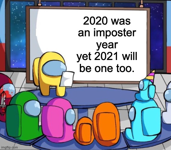 That's right. | 2020 was an imposter year yet 2021 will be one too. | image tagged in among us presentation,memes | made w/ Imgflip meme maker