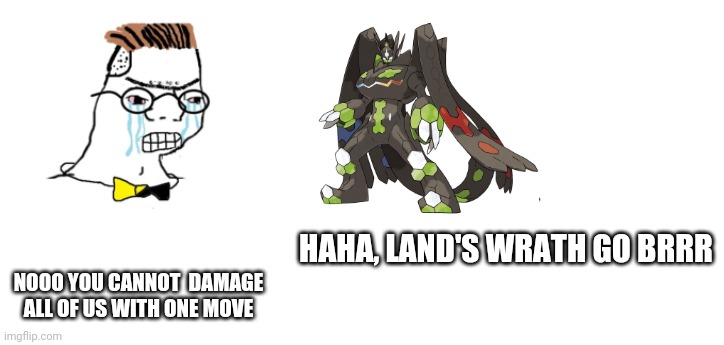 Battling Zygarde in Dynamax adventures in a nutshell | HAHA, LAND'S WRATH GO BRRR; NOOO YOU CANNOT  DAMAGE ALL OF US WITH ONE MOVE | image tagged in nooo haha go brrr,pokemon,pokemon sword and shield | made w/ Imgflip meme maker