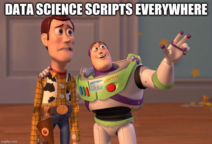 Data Science scripts | DATA SCIENCE SCRIPTS EVERYWHERE | image tagged in memes,x x everywhere | made w/ Imgflip meme maker