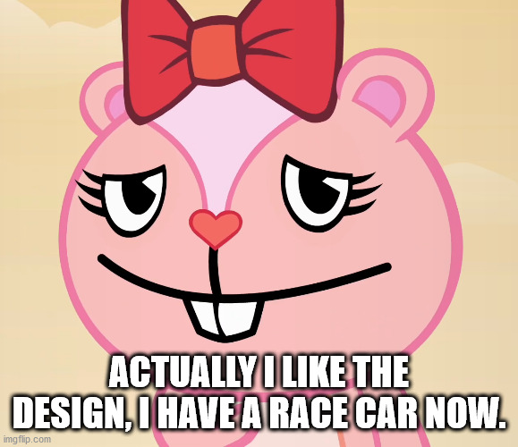 Shy Giggles (HTF) | ACTUALLY I LIKE THE DESIGN, I HAVE A RACE CAR NOW. | image tagged in shy giggles htf | made w/ Imgflip meme maker