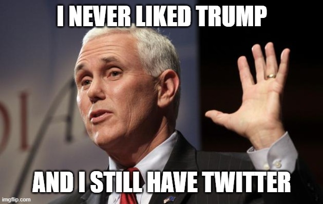  Mike Pence RFRA | I NEVER LIKED TRUMP AND I STILL HAVE TWITTER | image tagged in mike pence rfra | made w/ Imgflip meme maker
