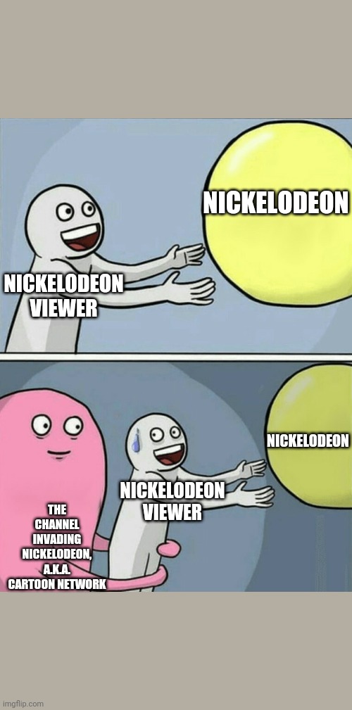 Cartoon Network invades Nickelodeon | NICKELODEON; NICKELODEON VIEWER; NICKELODEON; THE CHANNEL INVADING NICKELODEON, A.K.A. CARTOON NETWORK; NICKELODEON VIEWER | image tagged in memes,running away balloon | made w/ Imgflip meme maker