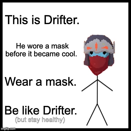 Be Like Bill | This is Drifter. He wore a mask before it became cool. Wear a mask. Be like Drifter. (but stay healthy) | image tagged in be like bill,video games,coronavirus,covid-19,covid19,gaming | made w/ Imgflip meme maker