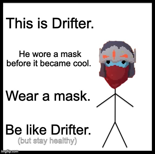 Be Like Bill Meme | This is Drifter. He wore a mask before it became cool. Wear a mask. Be like Drifter. (but stay healthy) | image tagged in be like bill,video games,coronavirus,covid-19,covid19,gaming | made w/ Imgflip meme maker