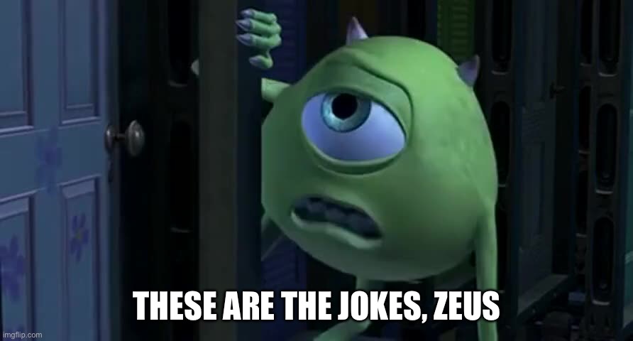 THESE ARE THE JOKES, ZEUS | made w/ Imgflip meme maker