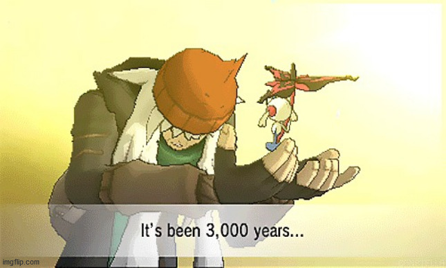 Pokemon it's been 3,000 years... | image tagged in pokemon it's been 3 000 years | made w/ Imgflip meme maker