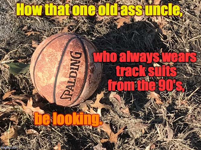 Unc Unc | How that one old ass uncle, who always wears
 track suits
 from the 90's, be looking. | image tagged in baller,track suite,90s,cabbage patch,running man,wird up | made w/ Imgflip meme maker