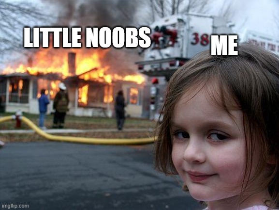 Disaster Girl | ME; LITTLE NOOBS | image tagged in memes,disaster girl | made w/ Imgflip meme maker