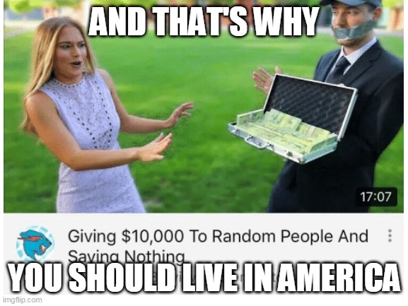 AND THAT'S WHY; YOU SHOULD LIVE IN AMERICA | image tagged in blank white template | made w/ Imgflip meme maker