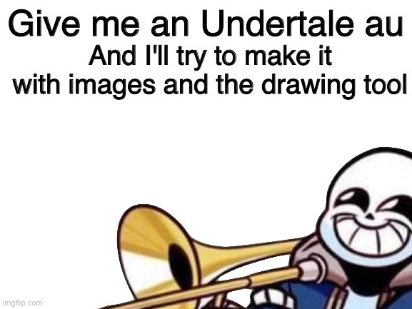 [insert title with good words here] | Give me an Undertale au; And I'll try to make it with images and the drawing tool | image tagged in drawings,memes,sans undertale,au,undertale,undertale sans | made w/ Imgflip meme maker
