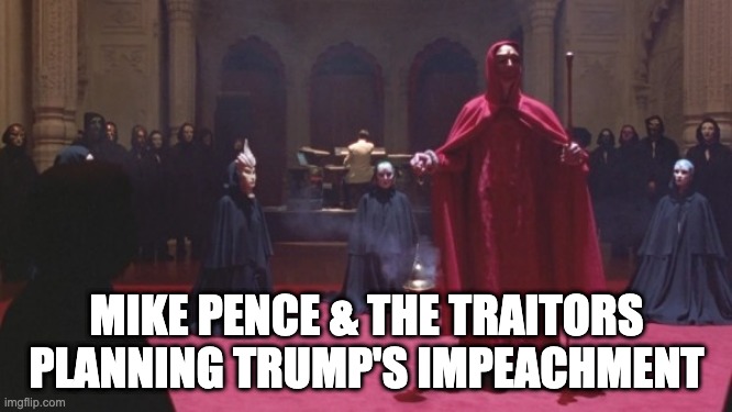 Mike Pence & The Traitors Planning Trump's Impeachment | MIKE PENCE & THE TRAITORS PLANNING TRUMP'S IMPEACHMENT | image tagged in trump2021,trump,mike pence,insurrection,treason | made w/ Imgflip meme maker