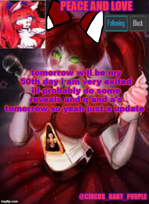 tomorrow will be my 50th day i am very exited ill probably do some reveals and q and a's tomorrow so yeah just a update | image tagged in circus baby furry style | made w/ Imgflip meme maker