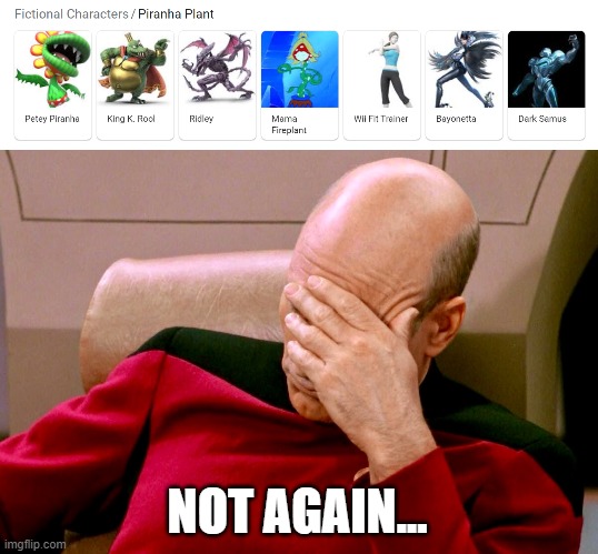Everyday, we stray further from God. | NOT AGAIN... | image tagged in plant,mario,king k rool,ridley,captain picard facepalm | made w/ Imgflip meme maker