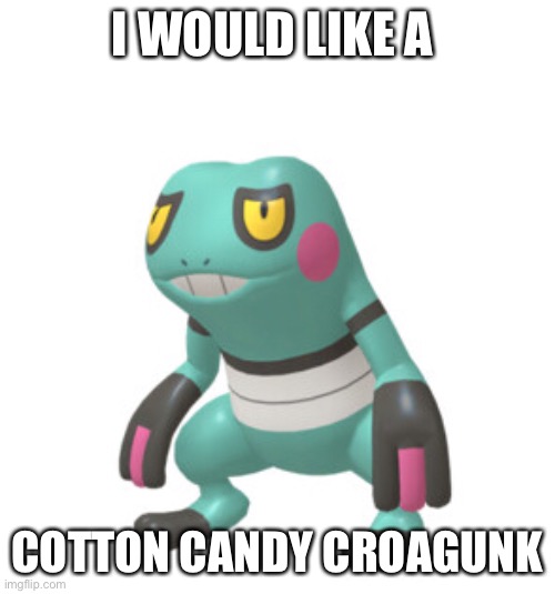 Croagunk meme | I WOULD LIKE A; COTTON CANDY CROAGUNK | image tagged in memes | made w/ Imgflip meme maker