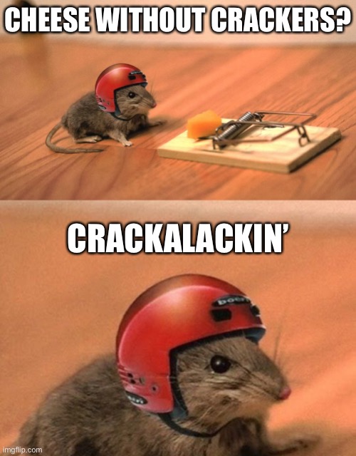 Cracker Lacking | CHEESE WITHOUT CRACKERS? CRACKALACKIN’ | image tagged in funny memes,eyeroll,bad jokes,bad puns | made w/ Imgflip meme maker